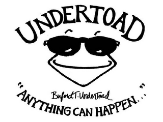 UNDERTOAD "ANYTHING CAN HAPPEN..." BUFORD T. UNDERTOAD