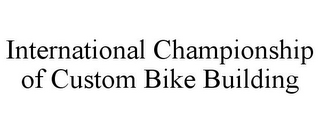 INTERNATIONAL CHAMPIONSHIP OF CUSTOM BIKE BUILDING