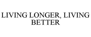 LIVING LONGER, LIVING BETTER