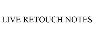 LIVE RETOUCH NOTES