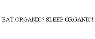 EAT ORGANIC? SLEEP ORGANIC!