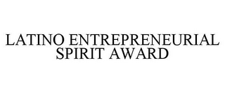 LATINO ENTREPRENEURIAL SPIRIT AWARD