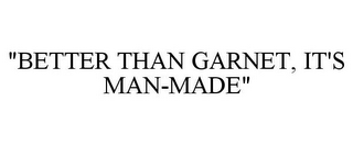 "BETTER THAN GARNET, IT'S MAN-MADE"