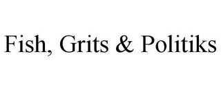 FISH, GRITS & POLITIKS