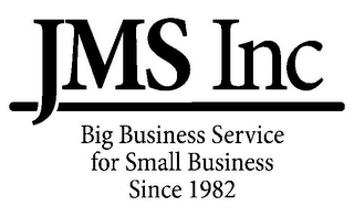 JMS INC BIG BUSINESS SERVICE FOR SMALL BUSINESS SINCE 1982