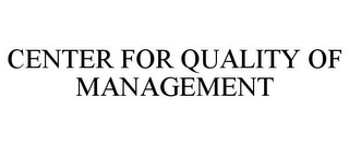 CENTER FOR QUALITY OF MANAGEMENT