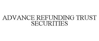 ADVANCE REFUNDING TRUST SECURITIES