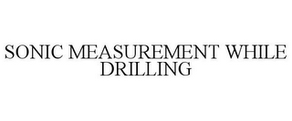 SONIC MEASUREMENT WHILE DRILLING