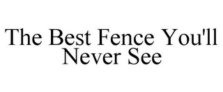 THE BEST FENCE YOU'LL NEVER SEE