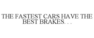 THE FASTEST CARS HAVE THE BEST BRAKES. . .