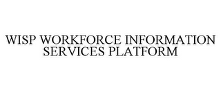 WISP WORKFORCE INFORMATION SERVICES PLATFORM