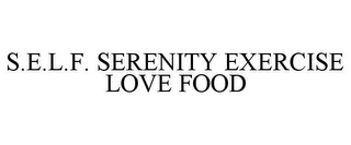 S.E.L.F. SERENITY EXERCISE LOVE FOOD