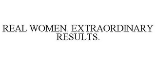 REAL WOMEN. EXTRAORDINARY RESULTS.