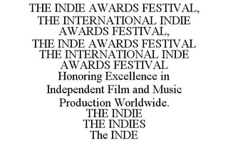 THE INDIE AWARDS FESTIVAL, THE INTERNATIONAL INDIE AWARDS FESTIVAL, THE INDE AWARDS FESTIVAL THE INTERNATIONAL INDE AWARDS FESTIVAL HONORING EXCELLENCE IN INDEPENDENT FILM AND MUSIC PRODUCTION WORLDWIDE. THE INDIE THE INDIES THE INDE