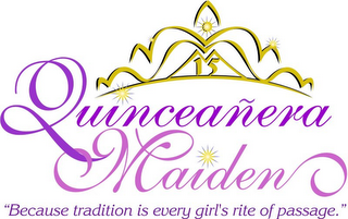 QUINCEAÑERA MAIDEN 15 "BECAUSE TRADITION IS EVERY GIRL'S RITE OF PASSAGE."