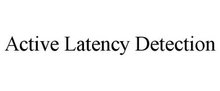 ACTIVE LATENCY DETECTION