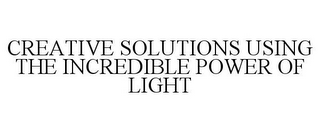 CREATIVE SOLUTIONS USING THE INCREDIBLE POWER OF LIGHT