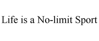LIFE IS A NO-LIMIT SPORT