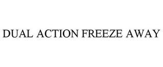 DUAL ACTION FREEZE AWAY