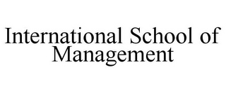 INTERNATIONAL SCHOOL OF MANAGEMENT