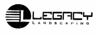 L LEGACY LANDSCAPING