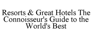 RESORTS & GREAT HOTELS THE CONNOISSEUR'S GUIDE TO THE WORLD'S BEST