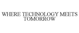 WHERE TECHNOLOGY MEETS TOMORROW