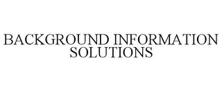 BACKGROUND INFORMATION SOLUTIONS