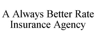 A ALWAYS BETTER RATE INSURANCE AGENCY