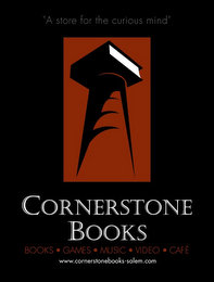 CORNERSTONE BOOKS "A STORE FOR THE CURIOUS MIND" BOOKS GAMES MUSIC VIDEO CAFÉ WWW.COMERSTONEBOOKS-SALEM.COM