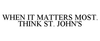 WHEN IT MATTERS MOST. THINK ST. JOHN'S