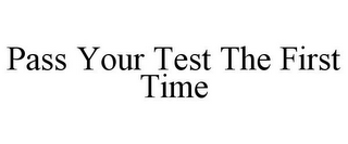 PASS YOUR TEST THE FIRST TIME