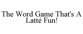 THE WORD GAME THAT'S A LATTÉ FUN!