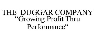 THE DUGGAR COMPANY "GROWING PROFIT THRU PERFORMANCE"