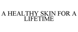 A HEALTHY SKIN FOR A LIFETIME