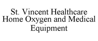 ST. VINCENT HEALTHCARE HOME OXYGEN AND MEDICAL EQUIPMENT