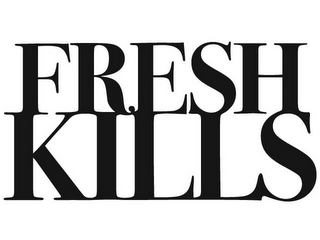FRESH KILLS