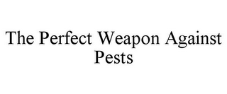 THE PERFECT WEAPON AGAINST PESTS