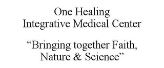 ONE HEALING INTEGRATIVE MEDICAL CENTER "BRINGING TOGETHER FAITH, NATURE & SCIENCE"
