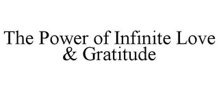 THE POWER OF INFINITE LOVE & GRATITUDE