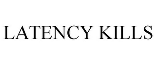 LATENCY KILLS