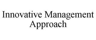 INNOVATIVE MANAGEMENT APPROACH