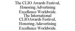 THE CLIO AWARDS FESTIVAL, HONORING ADVERTISING EXCELLENCE WORLDWIDE. THE INTERNATIONAL CLIOAWARDS FESTIVAL, HONORING ADAVERTISING EXCELLENCE WORLDWIDE.