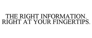 THE RIGHT INFORMATION. RIGHT AT YOUR FINGERTIPS.