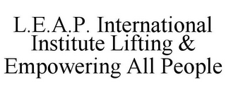 L.E.A.P. INTERNATIONAL INSTITUTE LIFTING & EMPOWERING ALL PEOPLE