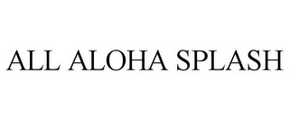 ALL ALOHA SPLASH