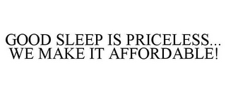 GOOD SLEEP IS PRICELESS... WE MAKE IT AFFORDABLE!