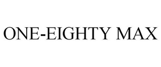 ONE-EIGHTY MAX