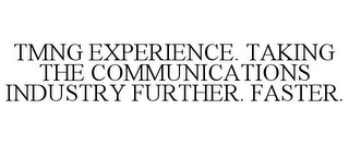 TMNG EXPERIENCE. TAKING THE COMMUNICATIONS INDUSTRY FURTHER. FASTER.