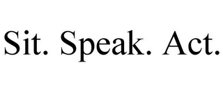 SIT. SPEAK. ACT.